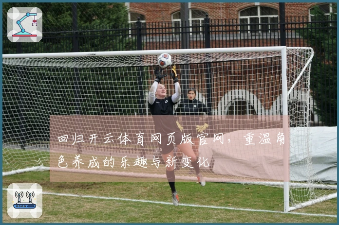 回归开云体育网页版官网，重温角色养成的乐趣与新变化